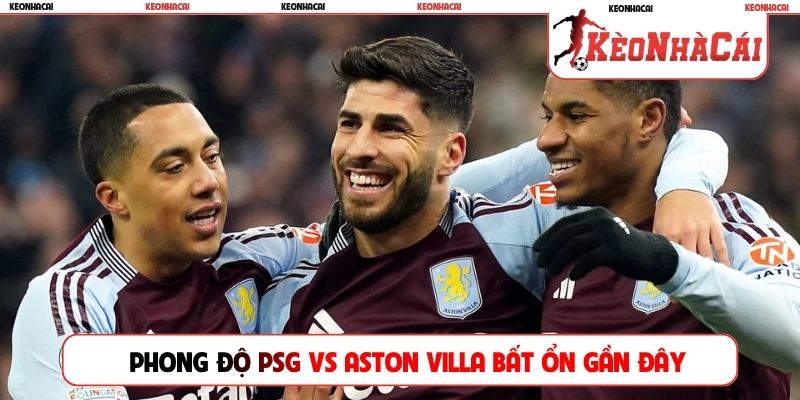 Phong độ PSG vs Aston Villa bất ổn gần đây